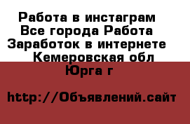 Работа в инстаграм - Все города Работа » Заработок в интернете   . Кемеровская обл.,Юрга г.